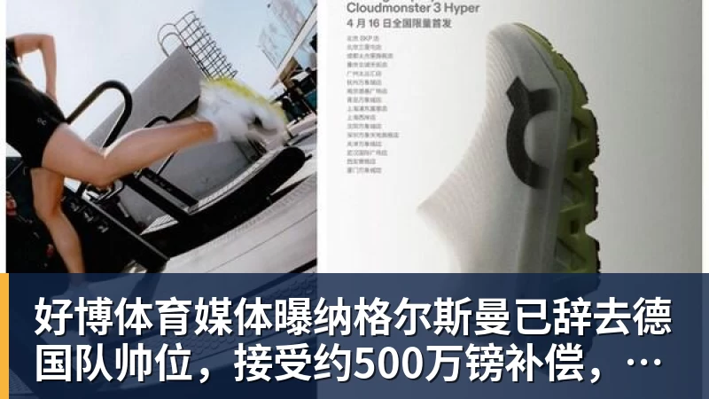 好博体育媒体曝纳格尔斯曼已辞去德国队帅位，接受约500万镑补偿，克洛普有望救火