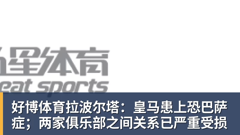 好博体育拉波尔塔：皇马患上恐巴萨症；两家俱乐部之间关系已严重受损