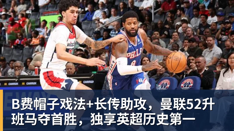 好博体育B费帽子戏法+长传助攻，曼联52升班马夺首胜，独享英超历史第一