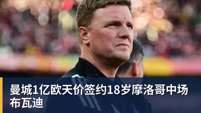 曼城1亿欧天价签约18岁摩洛哥中场布瓦迪