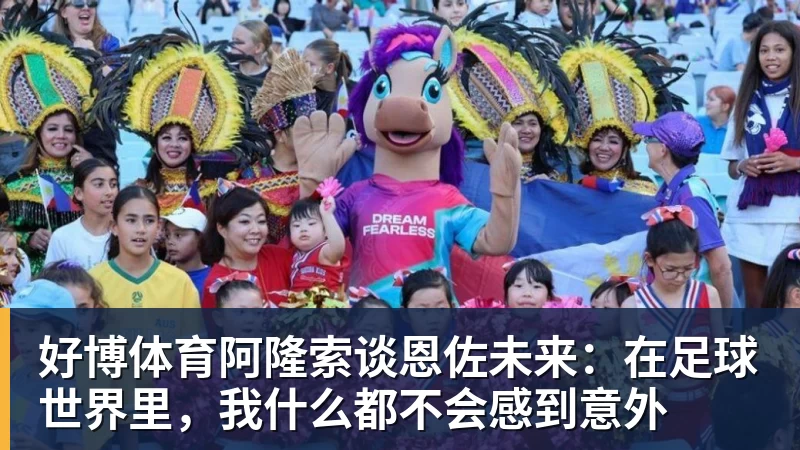 好博体育阿隆索谈恩佐未来：在足球世界里，我什么都不会感到意外