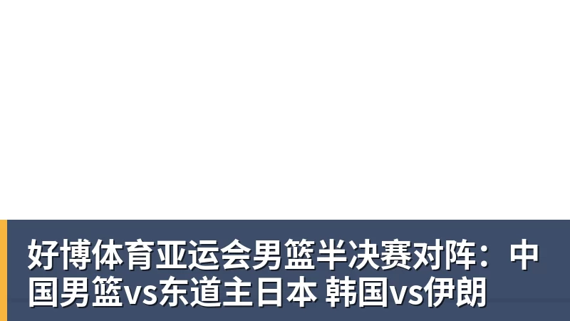 好博体育亚运会男篮半决赛对阵：中国男篮vs东道主日本 韩国vs伊朗