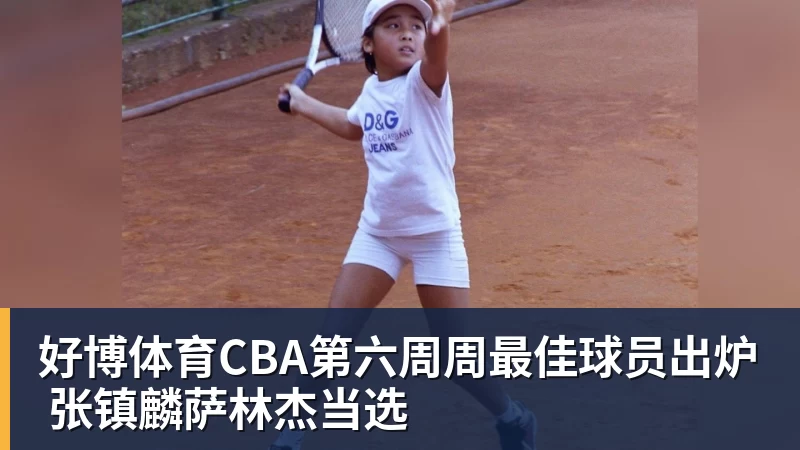 好博体育CBA第六周周最佳球员出炉 张镇麟萨林杰当选