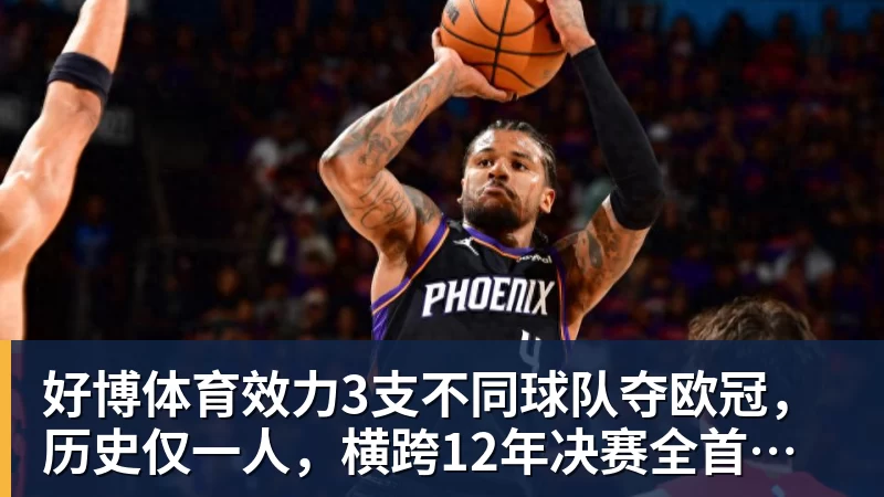 好博体育效力3支不同球队夺欧冠，历史仅一人，横跨12年决赛全首发，C罗也不行
