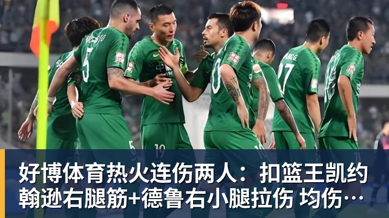 好博体育热火连伤两人：扣篮王凯约翰逊右腿筋+德鲁右小腿拉伤 均伤停数周