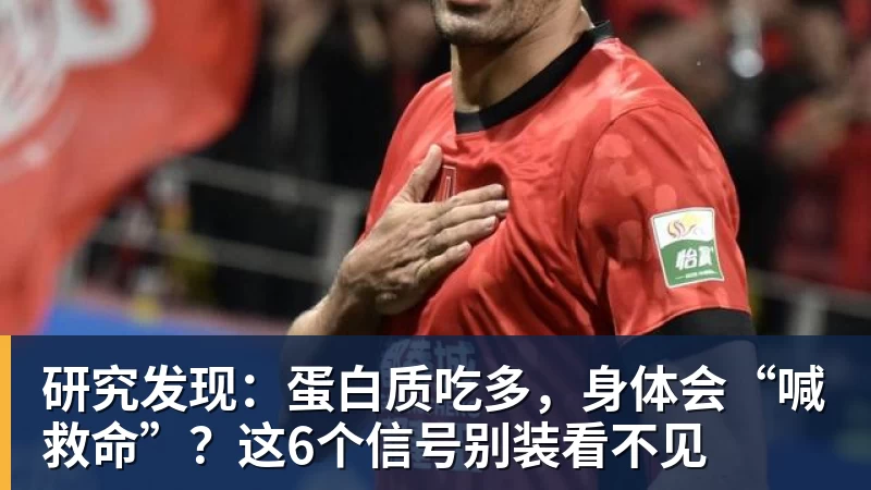 研究发现：蛋白质吃多，身体会“喊救命”？这6个信号别装看不见